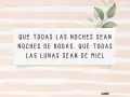 Un mensaje con deseos de boda: "Que todas las noches sean noches de bodas. Que todas las lunas sean de miel.